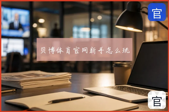 贝博体育官网新手怎么玩