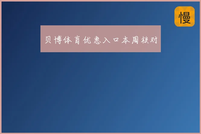 贝博体育优惠入口本周核对