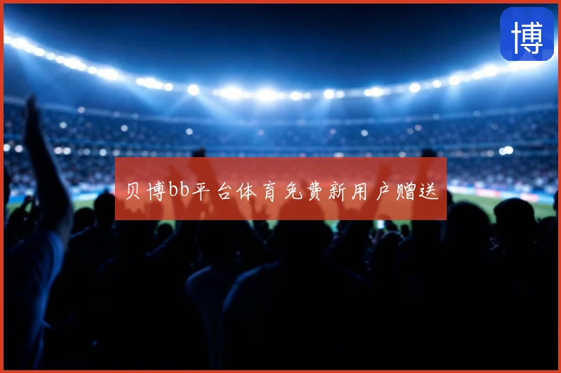 贝博bb平台体育免费新用户赠送