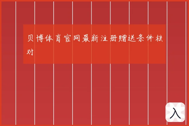 贝博体育官网最新注册赠送条件核对