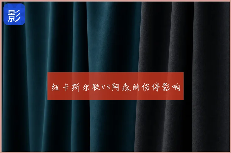 纽卡斯尔联vs阿森纳伤停影响
