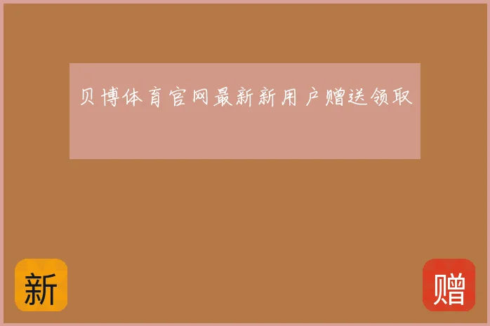 贝博体育官网最新新用户赠送领取